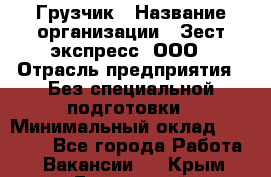 Грузчик › Название организации ­ Зест-экспресс, ООО › Отрасль предприятия ­ Без специальной подготовки › Минимальный оклад ­ 24 000 - Все города Работа » Вакансии   . Крым,Бахчисарай